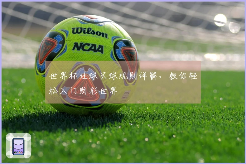世界杯让球买球规则详解，教你轻松入门购彩世界