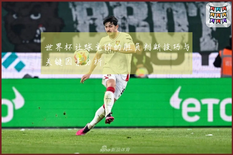 世界杯让球竞猜的胜负判断技巧与关键因素分析